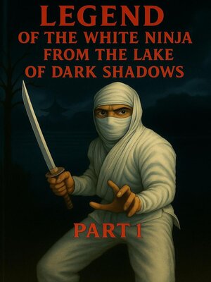 cover image of Legend of the White Ninja of the Lake of Dark Shadows